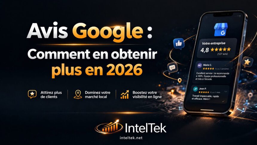 Avis Google : comment en obtenir plus en 2026